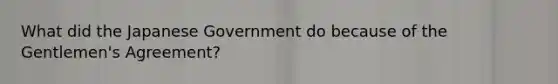 What did the Japanese Government do because of the Gentlemen's Agreement?