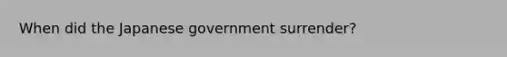 When did the Japanese government surrender?