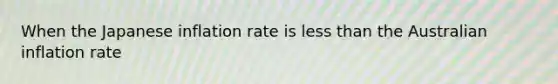 When the Japanese inflation rate is less than the Australian inflation rate