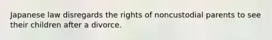 Japanese law disregards the rights of noncustodial parents to see their children after a divorce.