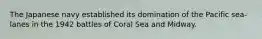 The Japanese navy established its domination of the Pacific sea-lanes in the 1942 battles of Coral Sea and Midway.