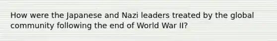 How were the Japanese and Nazi leaders treated by the global community following the end of World War II?