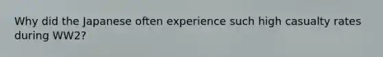 Why did the Japanese often experience such high casualty rates during WW2?