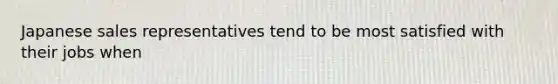 Japanese sales representatives tend to be most satisfied with their jobs when