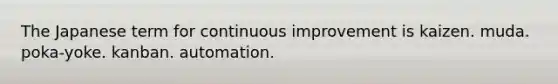 The Japanese term for continuous improvement is kaizen. muda. poka-yoke. kanban. automation.