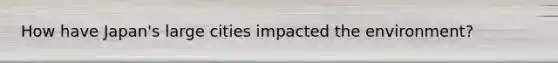 How have Japan's large cities impacted the environment?