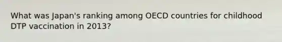 What was Japan's ranking among OECD countries for childhood DTP vaccination in 2013?