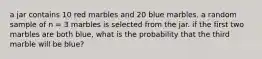 a jar contains 10 red marbles and 20 blue marbles. a random sample of n = 3 marbles is selected from the jar. if the first two marbles are both blue, what is the probability that the third marble will be blue?