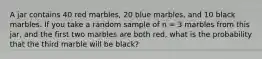 A jar contains 40 red marbles, 20 blue marbles, and 10 black marbles. If you take a random sample of n = 3 marbles from this jar, and the first two marbles are both red, what is the probability that the third marble will be black?