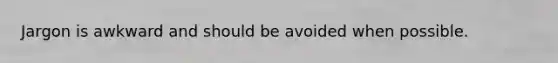 Jargon is awkward and should be avoided when possible.