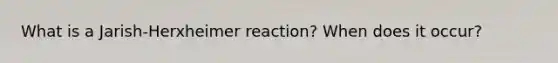 What is a Jarish-Herxheimer reaction? When does it occur?