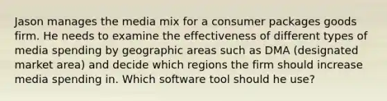 Jason manages the media mix for a consumer packages goods firm. He needs to examine the effectiveness of different types of media spending by geographic areas such as DMA (designated market area) and decide which regions the firm should increase media spending in. Which software tool should he use?