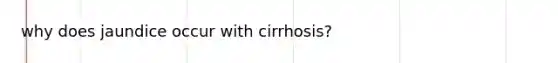 why does jaundice occur with cirrhosis?