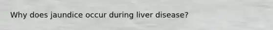 Why does jaundice occur during liver disease?