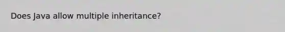 Does Java allow multiple inheritance?