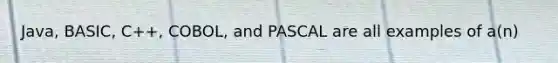 Java, BASIC, C++, COBOL, and PASCAL are all examples of a(n)