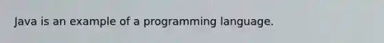 Java is an example of a programming language.