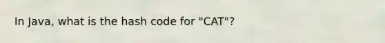In Java, what is the hash code for "CAT"?