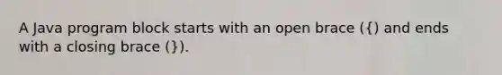 A Java program block starts with an open brace (() and ends with a closing brace ()).