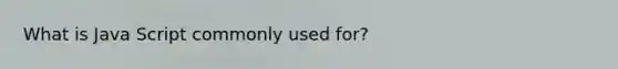 What is Java Script commonly used for?