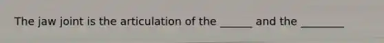 The jaw joint is the articulation of the ______ and the ________