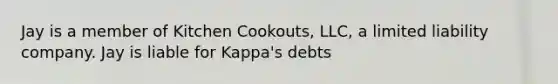 Jay is a member of Kitchen Cookouts, LLC, a limited liability company. Jay is liable for Kappa's debts