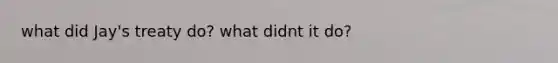 what did Jay's treaty do? what didnt it do?