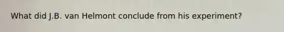What did J.B. van Helmont conclude from his experiment?