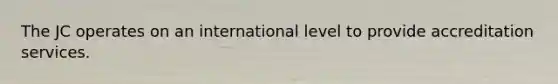 The JC operates on an international level to provide accreditation services.