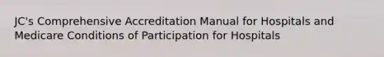 JC's Comprehensive Accreditation Manual for Hospitals and Medicare Conditions of Participation for Hospitals