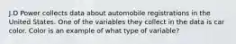 J.D Power collects data about automobile registrations in the United States. One of the variables they collect in the data is car color. Color is an example of what type of variable?