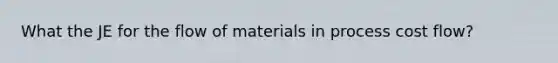 What the JE for the flow of materials in process cost flow?