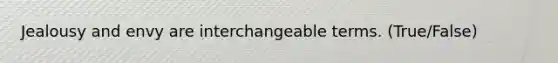 Jealousy and envy are interchangeable terms. (True/False)