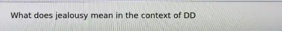 What does jealousy mean in the context of DD