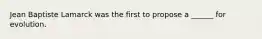 Jean Baptiste Lamarck was the first to propose a ______ for evolution.