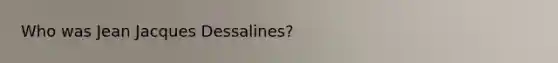 Who was Jean Jacques Dessalines?