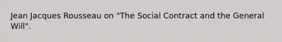 Jean Jacques Rousseau on "The Social Contract and the General Will".