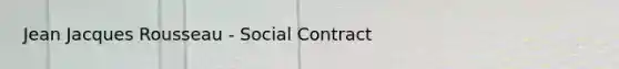 Jean Jacques Rousseau - Social Contract