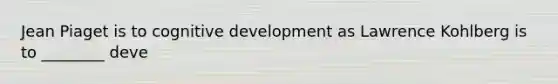 Jean Piaget is to cognitive development as Lawrence Kohlberg is to ________ deve