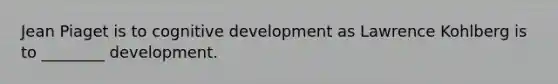 Jean Piaget is to cognitive development as Lawrence Kohlberg is to ________ development.