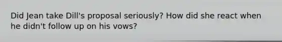 Did Jean take Dill's proposal seriously? How did she react when he didn't follow up on his vows?