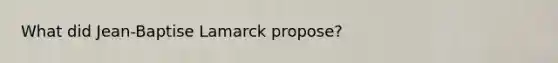 What did Jean-Baptise Lamarck propose?