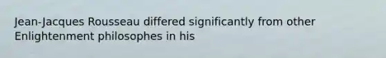 Jean-Jacques Rousseau differed significantly from other Enlightenment philosophes in his