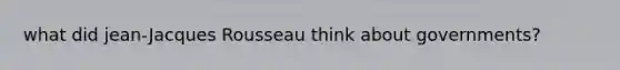 what did jean-Jacques Rousseau think about governments?