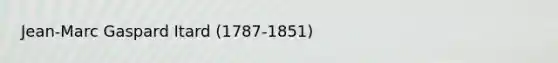 Jean-Marc Gaspard Itard (1787-1851)