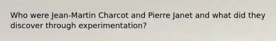 Who were Jean-Martin Charcot and Pierre Janet and what did they discover through experimentation?