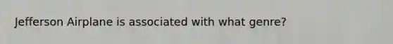 Jefferson Airplane is associated with what genre?