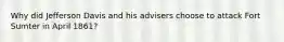 Why did Jefferson Davis and his advisers choose to attack Fort Sumter in April 1861?
