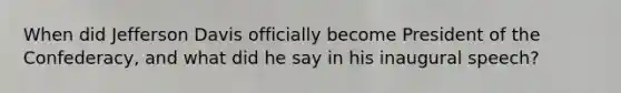 When did Jefferson Davis officially become President of the Confederacy, and what did he say in his inaugural speech?