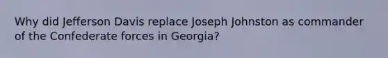 Why did Jefferson Davis replace Joseph Johnston as commander of the Confederate forces in Georgia?